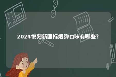 2024悦刻新国标烟弹口味有哪些？ 